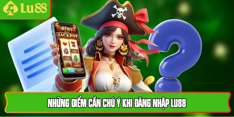 Những điểm cần chú ý khi đăng nhập lu88