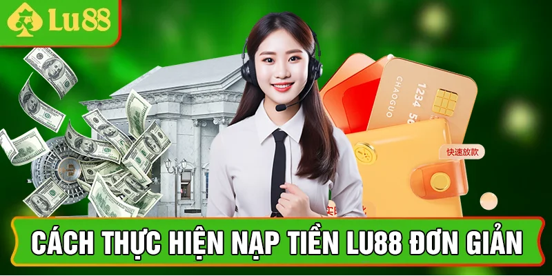 Cách thực hiện nạp tiền lu88 đơn giản