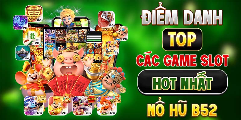 Điểm danh top các game slot hot nhất nổ hũ B52
