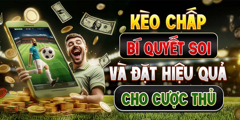 Kèo Chấp - Bí Quyết Soi Và Đặt Hiệu Quả Cho Cược Thủ