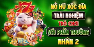 Nổ Hũ Xóc Đĩa - Trải Nghiệm Trò Chơi Với Phần Thưởng Nhân 2