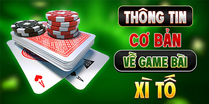 Thông tin cơ bản về game bài Xì Tố