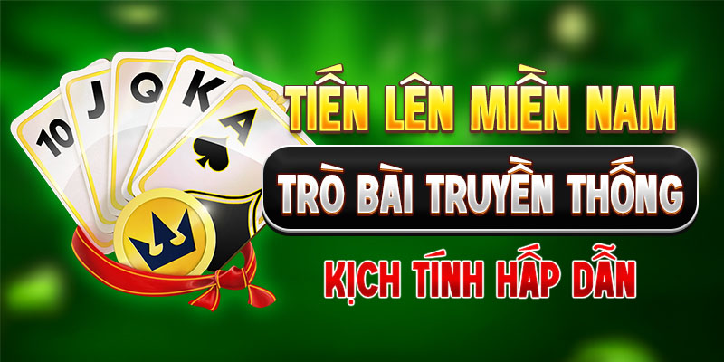Tiến Lên Miền Nam - Trò Bài Truyền Thống Kịch Tính Hấp Dẫn