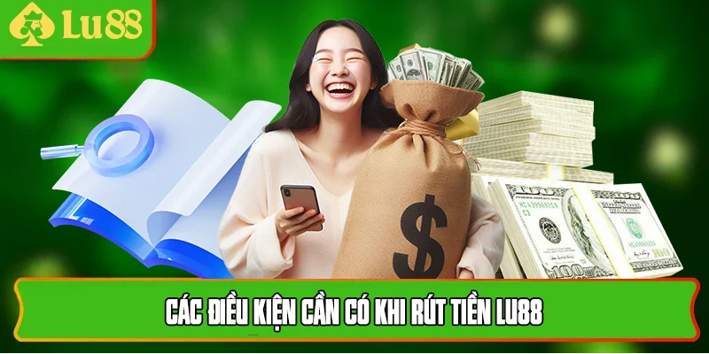 Các điều kiện cần có khi rút tiền lu88