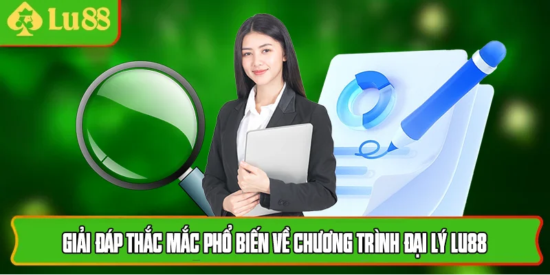 Giải đáp thắc mắc phổ biến về chương trình đại lý lu88
