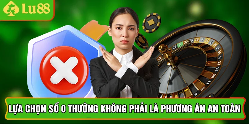 Lựa chọn số 0 thường không phải là phương án an toàn