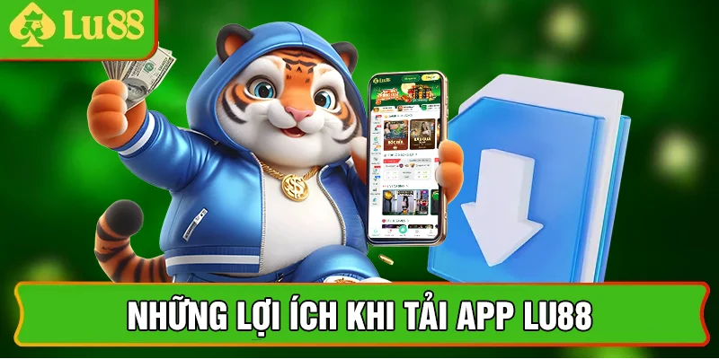 Những lợi ích khi tải app lu88
